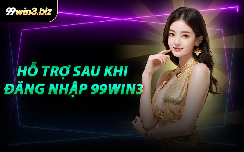 Hỗ Trợ Sau Khi Đăng Nhập 99WIN3