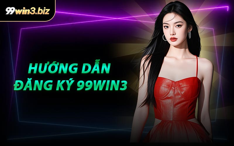 Hướng Dẫn Đăng Ký 99WIN3
