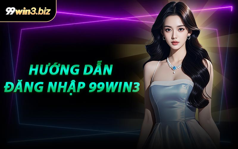 Hướng Dẫn Đăng Nhập 99WIN3