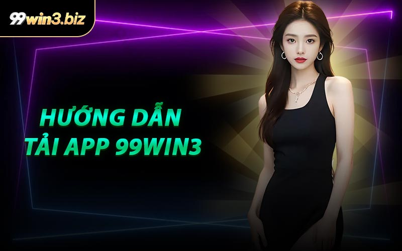 Hướng Dẫn Tải App 99WIN3