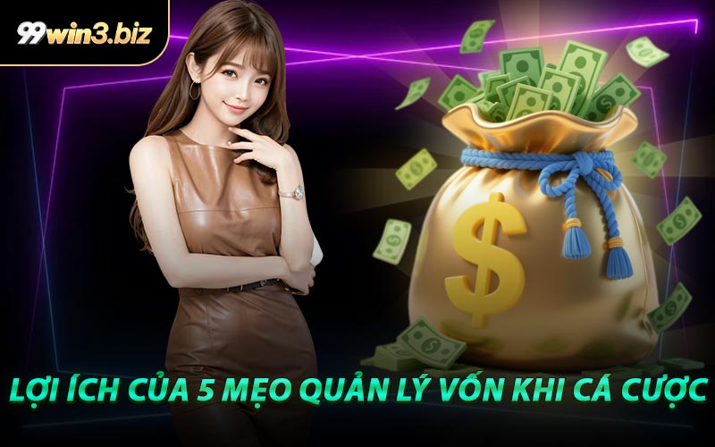 Lợi Ích Của 5 Mẹo Quản Lý Vốn Khi Cược