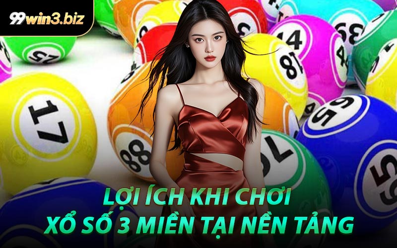 Lợi Ích Khi Chơi Xổ Số 3 Miền Tại Nền Tảng