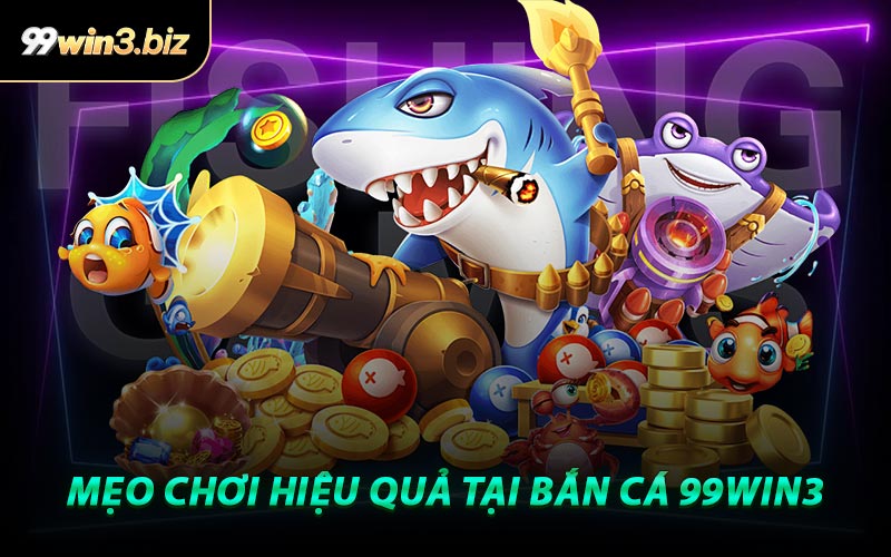 Mẹo Chơi Hiệu Quả Tại Bắn Cá 99WIN3