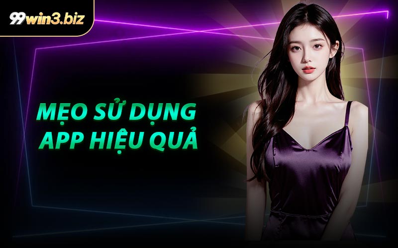 Mẹo Sử Dụng App Hiệu Quả