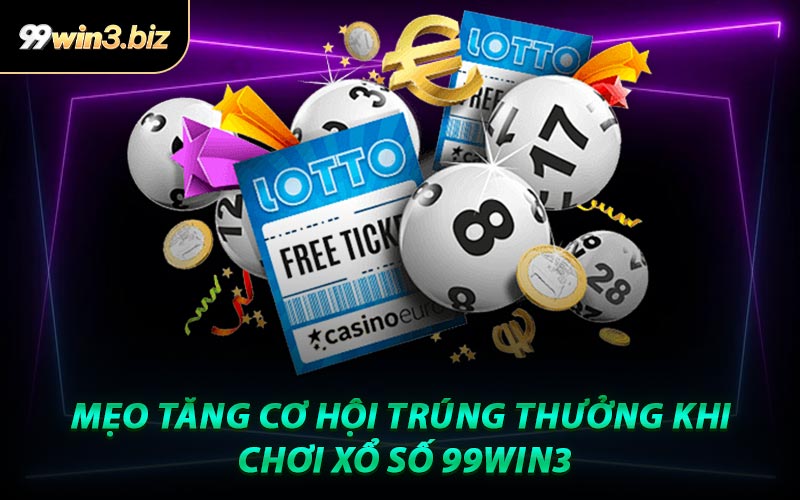 Mẹo Tăng Cơ Hội Trúng Thưởng Khi Chơi Xổ Số 99WIN3